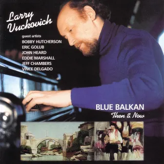 Blue Balkan - Then & Now by Larry Vuckovich