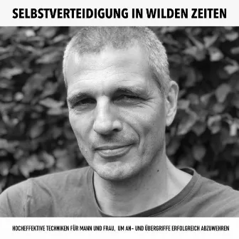 Selbstverteidigung in wilden Zeiten: Kampfkunst, Kung Fu, Kickboxen (Hocheffektive Techniken für Mann und Frau, um An- und Übergriffe erfolgreich abzuwehren) by Boris Cazin