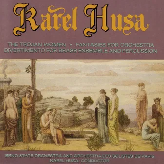 KAREL HUSA: The Trojan Women , Fantasies For Orchestra , Divertimento For Brass Ensemble And Percussion by Karel Husa