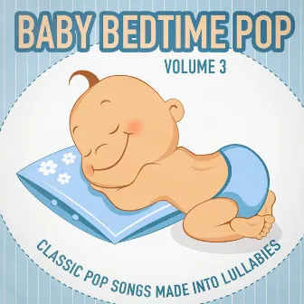 Baby Bedtime Pop, Vol. 3 (Classic Pop Songs Made into Lullabies) by Lullabye Baby Ensemble