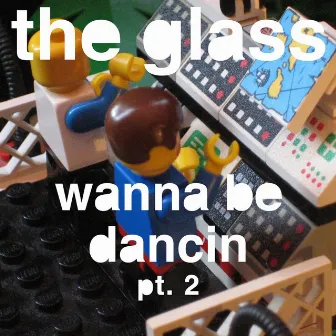 Wanna Be Dancin' Pt.2 by The Glass