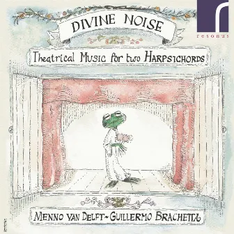 Divine Noise: Theatrical Music for Two Harpsichords by Guillermo Brachetta