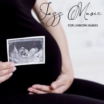 Jazz Music for Unborn Babies: Expecting a Miracle, Positive Vibes by Jazz Music Zone & Baby Sleep Lullaby Academy