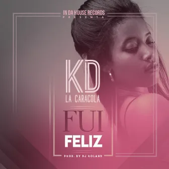 Fui Feliz by Kd La Caracola