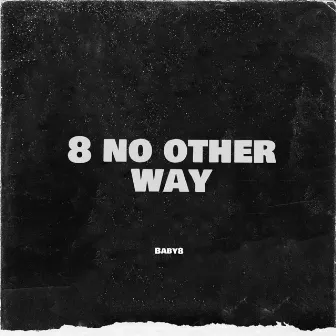 8 No Other Way by Baby8