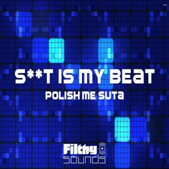 Shit Is My Beat by Polish Me Suta