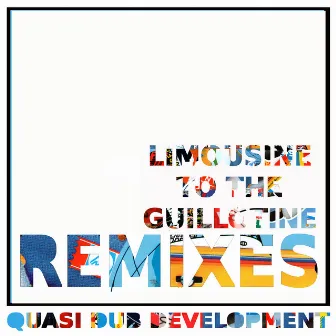 Limousine To The Guillotine - Remixes by Quasi Dub Development