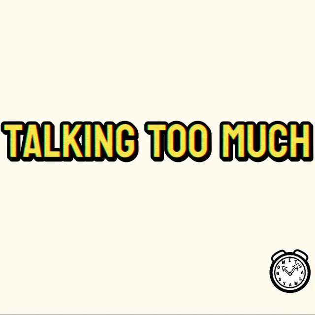 Talking Too Much