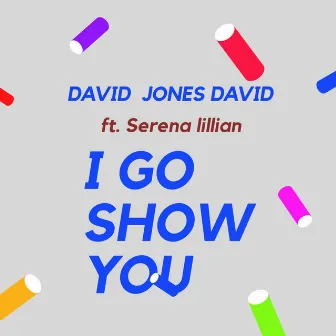 I Go Show You by David Jones David