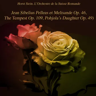 Jean Sibelius Pelleas et Melisande Op. 46, The Tempest Op. 109, Pohjola's Daughter Op. 49 by Horst Stein