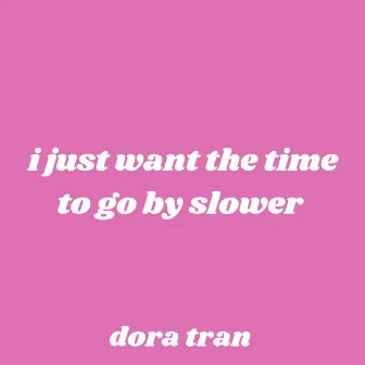 I Just Want The Time To Go By Slower by Dora Tran