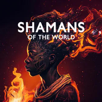 Shamans of the World: Chants & Drums by Native Shamanic World