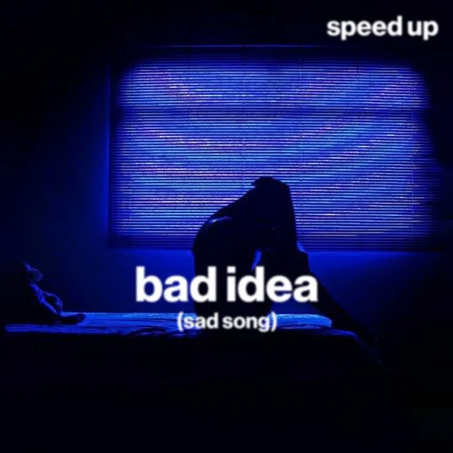 bad idea (sad song) - speed up