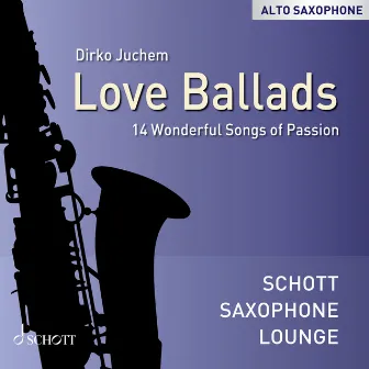 Love Ballads - 14 Wonderful Songs of Passion (Alto Saxophone) by Dirko Juchem