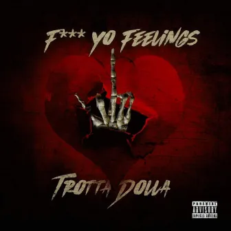 F*** Yo Feelings by Trotta Dolla