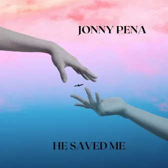 He Saved Me by Jonny pena