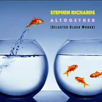 Altogether (Selected Older Works) by Stephen Richards