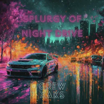 Splurgy Of Night Drive by Grew XAKS