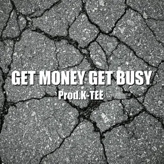 GET MONEY GET BUSY by K-TEE