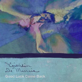 Good Luck Come Back by Caithlin De Marrais