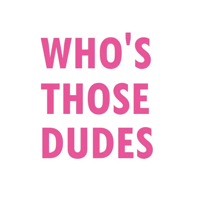 Who's Those Dudes