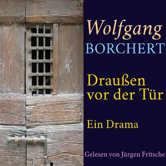 Wolfgang Borchert: Draußen vor der Tür (Ein Drama. Ungekürzte Lesung) by Jürgen Fritsche