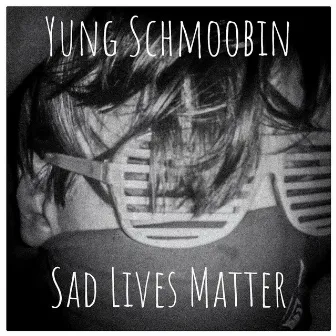 Sad Lives Matter by Yung Schmoobin