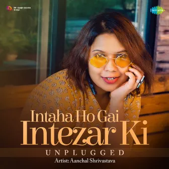 Intaha Ho Gai Intezar Ki (Unplugged) - Single by Aanchal Shrivastava