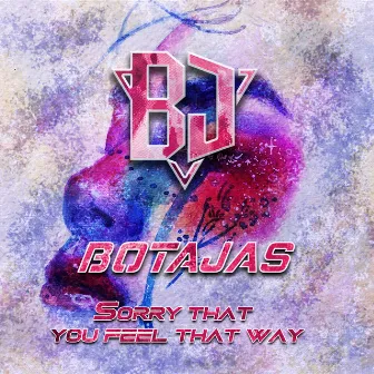 Sorry That You Feel That Way by Botajas