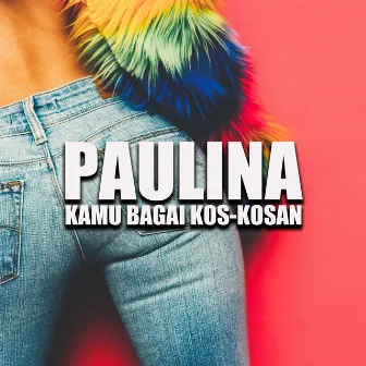 Kamu Bagai Kos-Kosan by Paulina