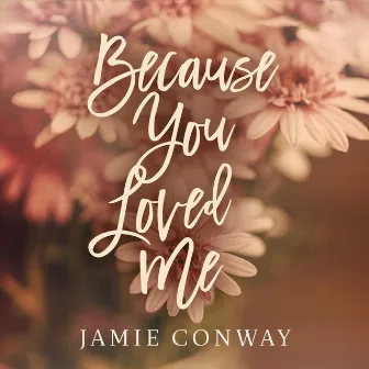 Because You Loved Me by Jamie Conway