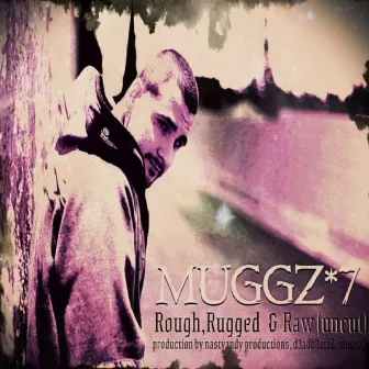 Rough, Rugged & Raw (Uncut) by MUGGZ7