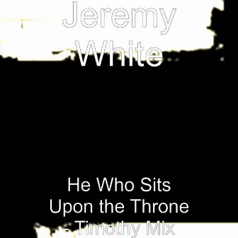 He Who Sits Upon the Throne (Timothy Mix) by Jeremy White