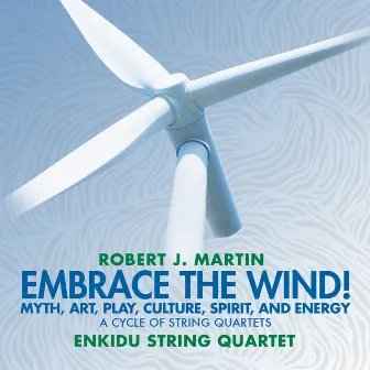 Robert J. Martin: Embrace the Wind! by Enkidu String Quartet