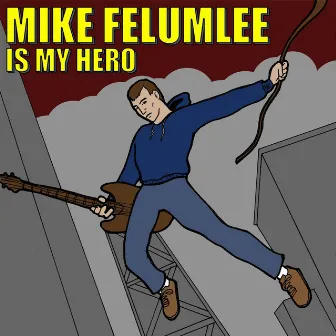 Mike Felumlee Is My Hero by Mike Felumlee