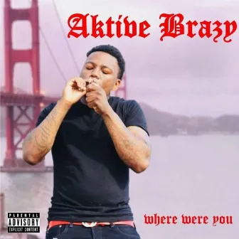 Where Were You by Aktive Brazy