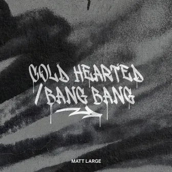 Cold Hearted / Bang Bang by Matt Large