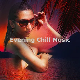 Evening Chill Music by Ibiza Chill Out Music Zone