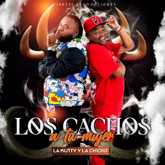 Los Cachos A Tu Mujer by La Chicho