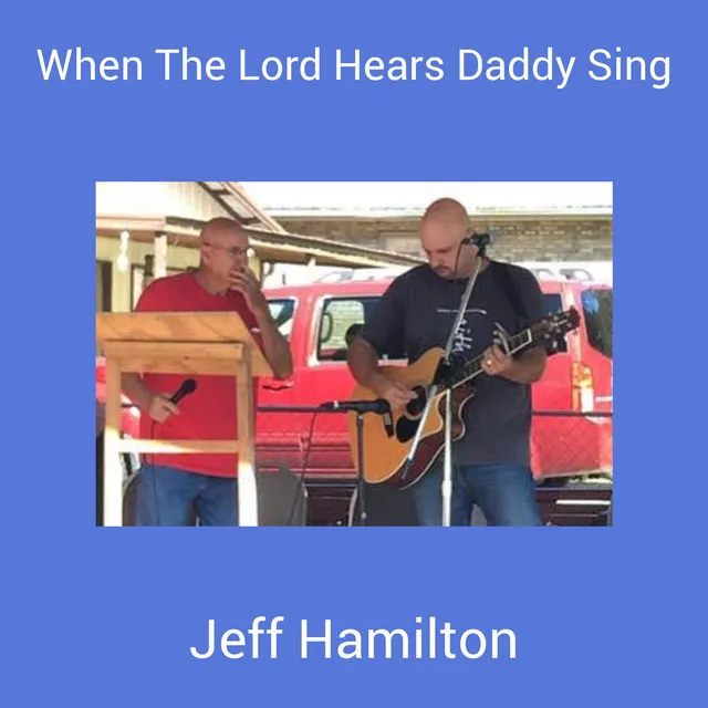 When The Lord Hears Daddy Sing