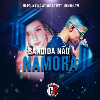 Bandida Não Namora by Mc Polly