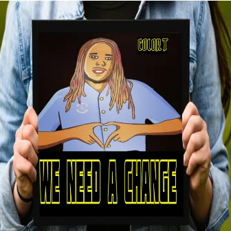 We Need a Change by Color T