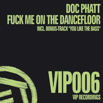 Fuck Me On The Dancefloor by Doc Phatt