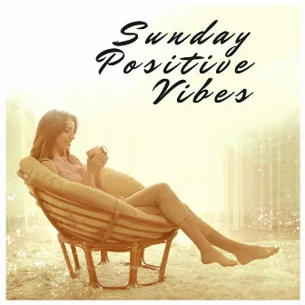 Sunday Positive Vibes: Chillhouse Mood Booster Mix by Chill Out Zone