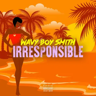 Irresponsible by Wavy Boy Smith