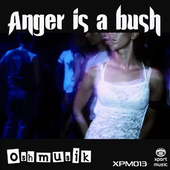 Anger Is A Bush by Oshmusik