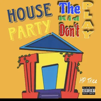 HOUSE PARTY (The Kid Dont Play) by HP Trice