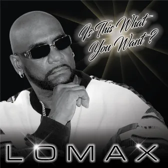 Is This What You Want by Lomax!