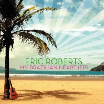 My Brazilian Heart (EP) by Eric Roberts