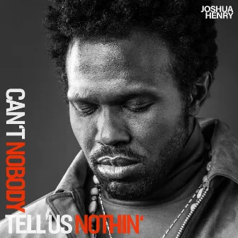 Can't Nobody Tell Us Nothin' by Joshua Henry